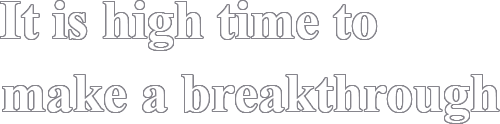 It is high time to make a breakthrough